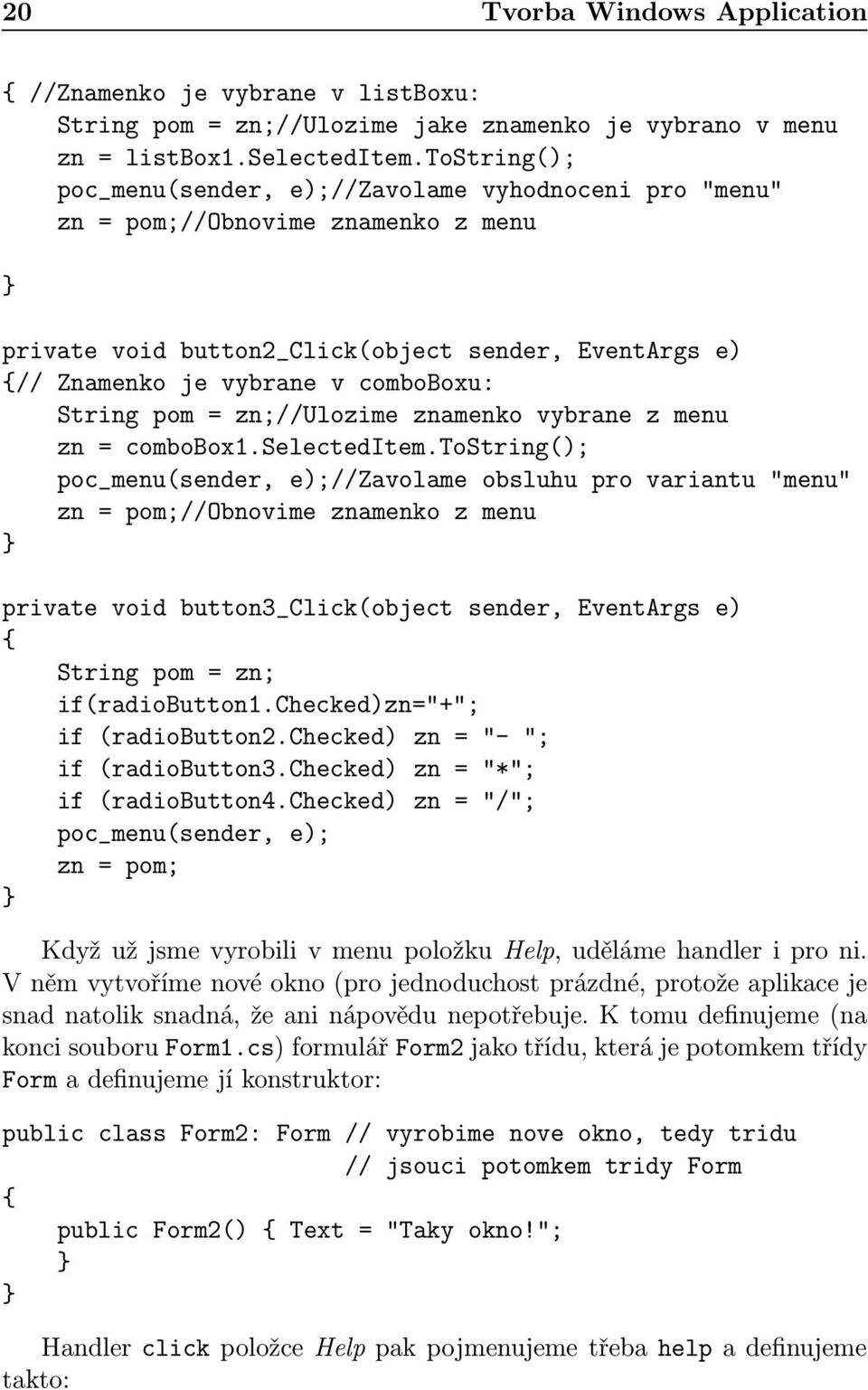 pom = zn;//ulozime znamenko vybrane z menu zn = combobox1.selecteditem.