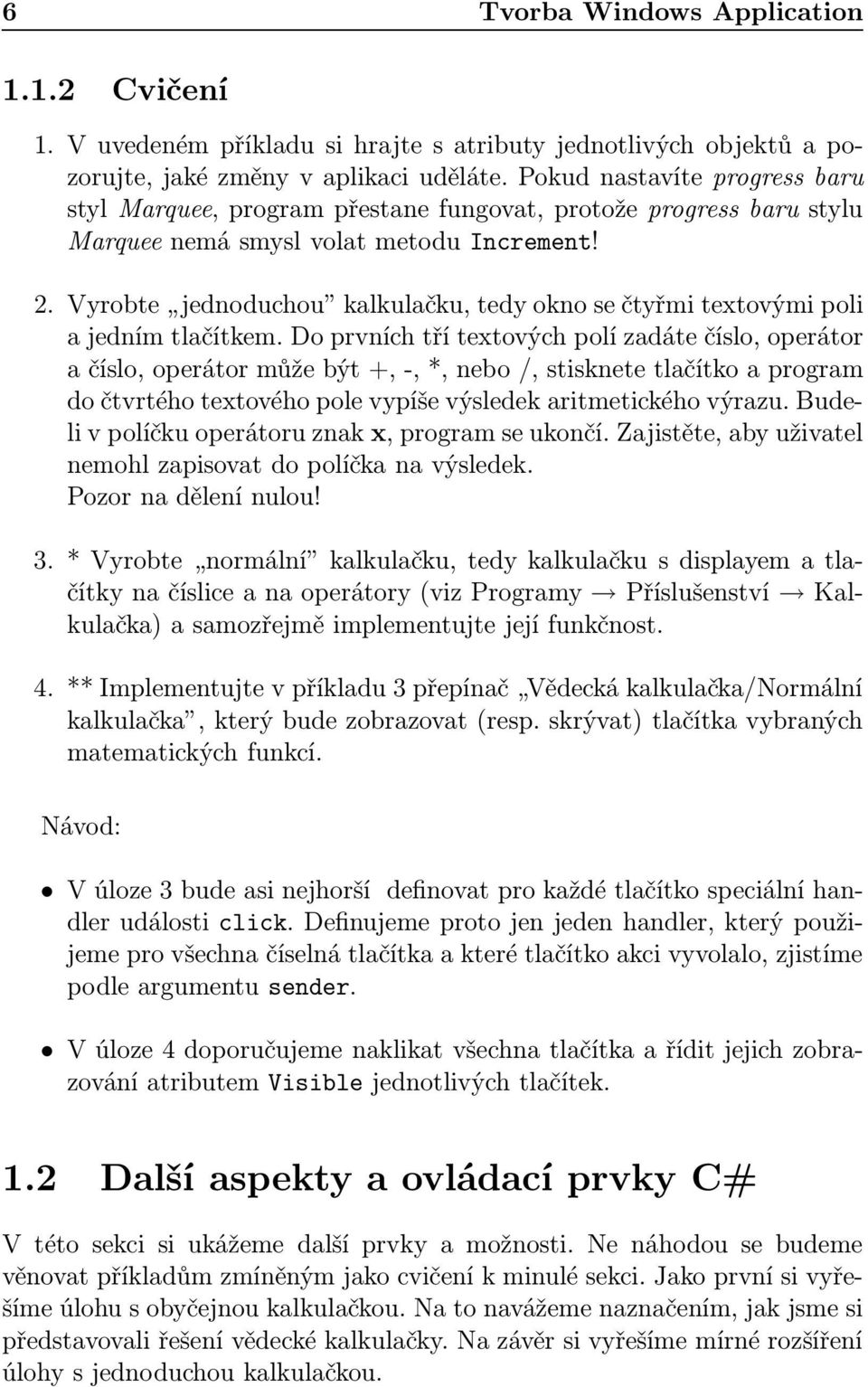 Vyrobte jednoduchou kalkulačku, tedy okno se čtyřmi textovými poli a jedním tlačítkem.