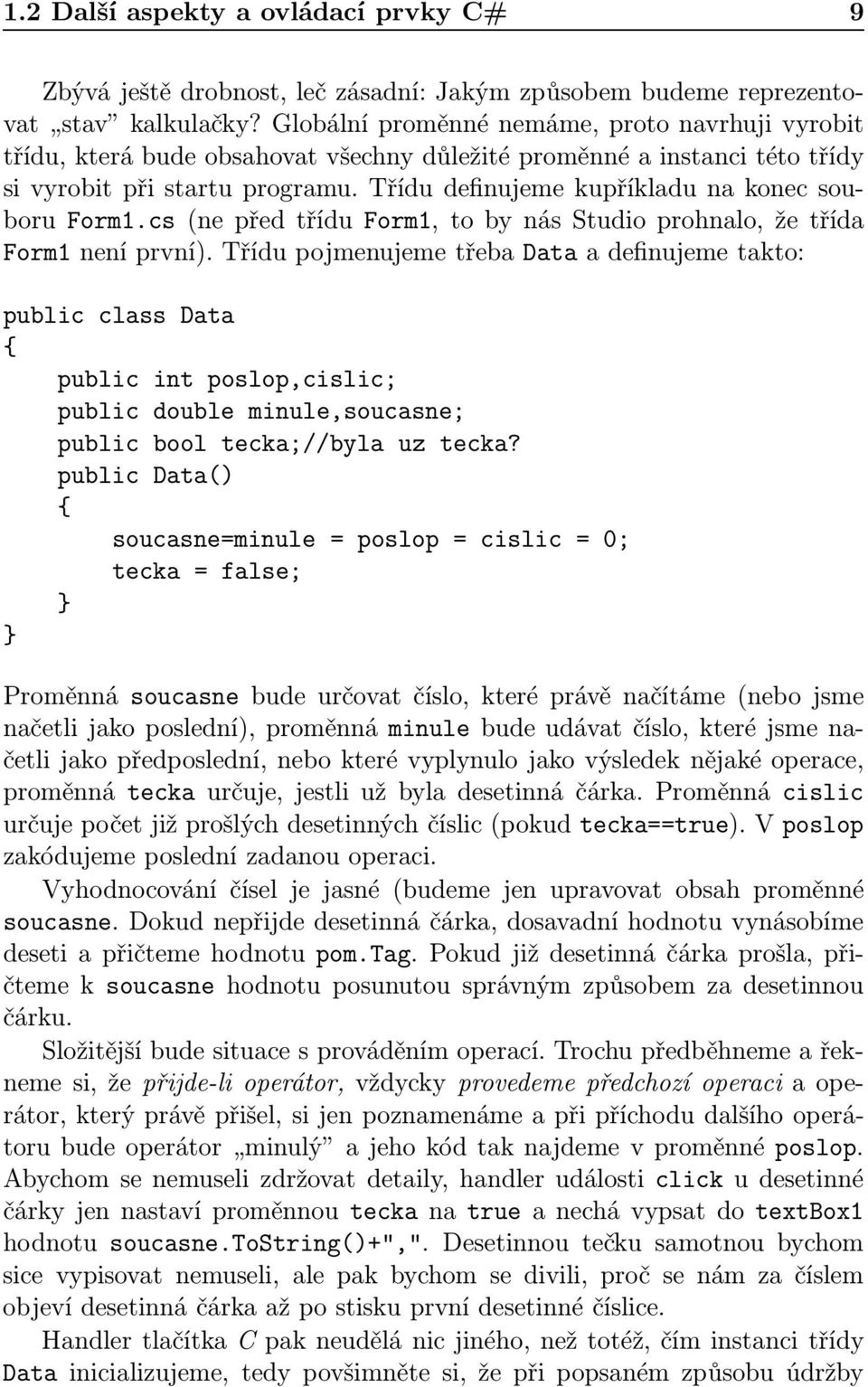 Třídu definujeme kupříkladu na konec souboruform1.cs(nepředtříduform1,tobynásstudioprohnalo,žetřída Form1 není první).