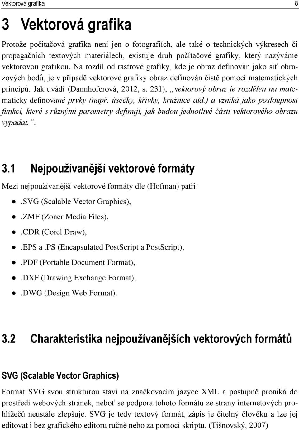 Jak uvádí (Dannhoferová, 2012, s. 231), vektorový obraz je rozdělen na matematicky definované prvky (např. úsečky, křivky, kružnice atd.