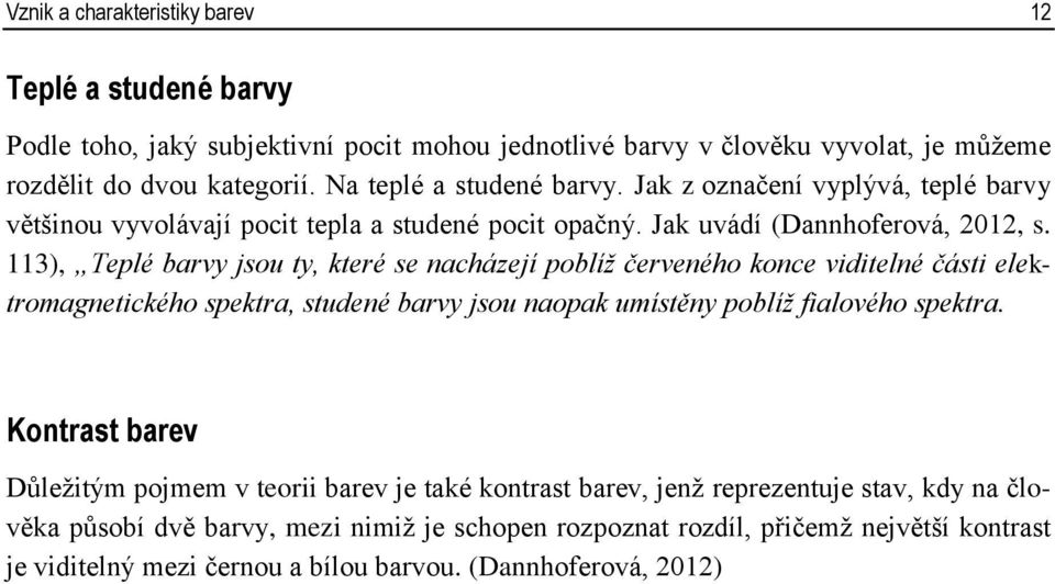 113), Teplé barvy jsou ty, které se nacházejí poblíž červeného konce viditelné části elektromagnetického spektra, studené barvy jsou naopak umístěny poblíž fialového spektra.