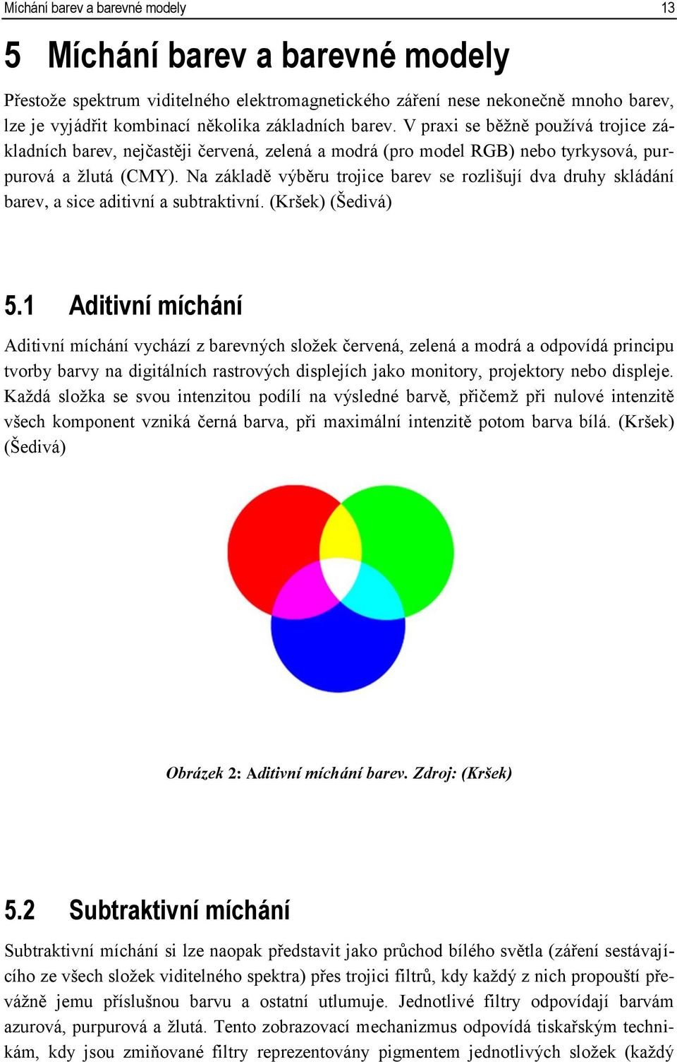 Na základě výběru trojice barev se rozlišují dva druhy skládání barev, a sice aditivní a subtraktivní. (Kršek) (Šedivá) 5.