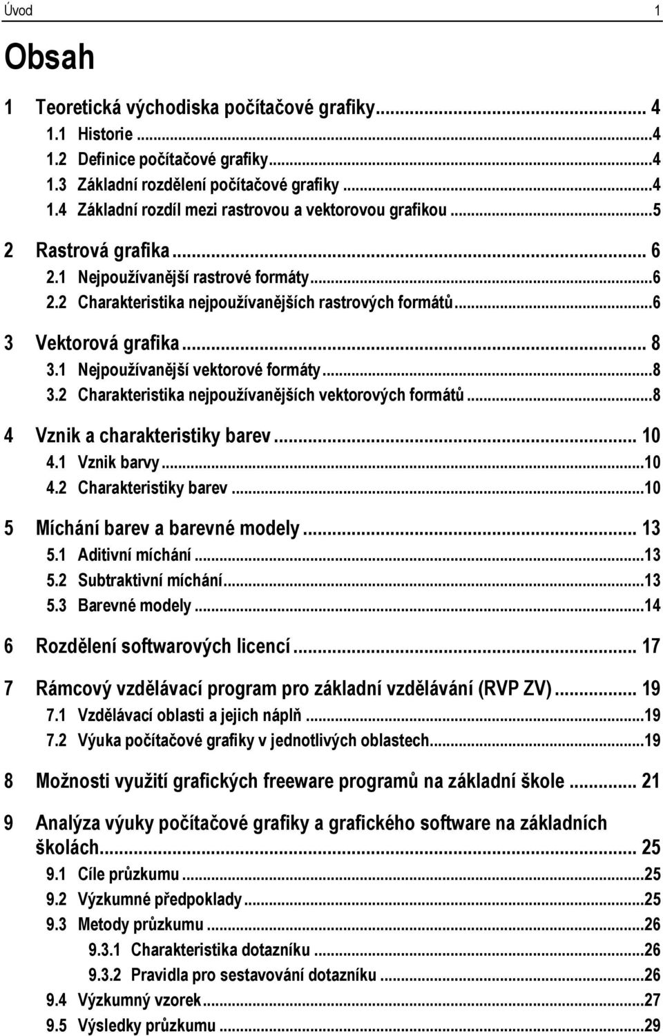 .. 8 3.2 Charakteristika nejpoužívanějších vektorových formátů... 8 4 Vznik a charakteristiky barev... 10 4.1 Vznik barvy... 10 4.2 Charakteristiky barev... 10 5 Míchání barev a barevné modely... 13 5.