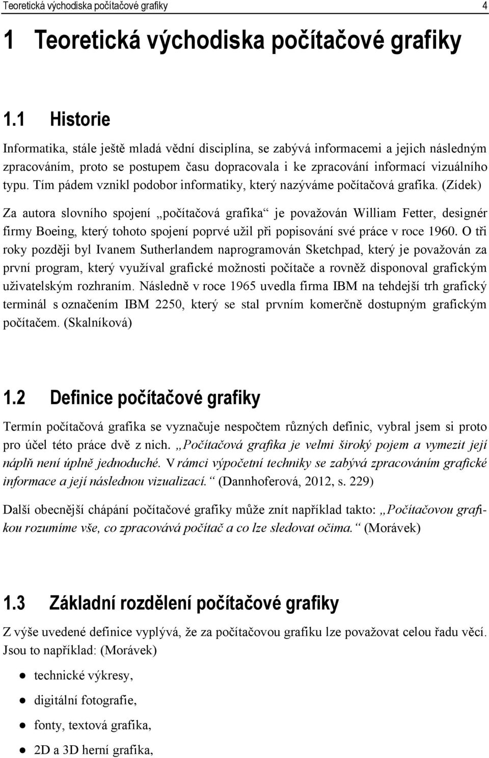 Tím pádem vznikl podobor informatiky, který nazýváme počítačová grafika.