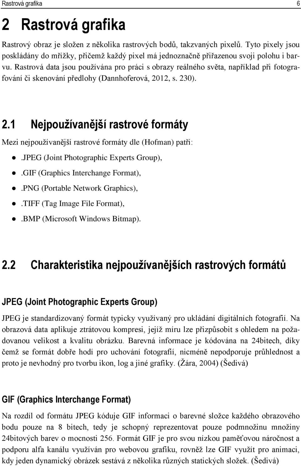 Rastrová data jsou pouţívána pro práci s obrazy reálného světa, například při fotografování či skenování předlohy (Dannhoferová, 20