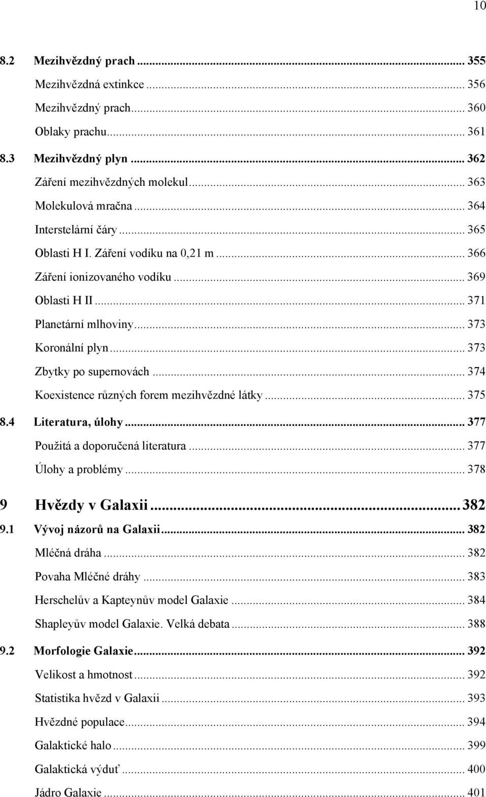 .. 374 Koexistence různých forem mezihvězdné látky... 375 8.4 Literatura, úlohy... 377 Použitá a doporučená literatura... 377 Úlohy a problémy... 378 9 Hvězdy v Galaxii...382 9.