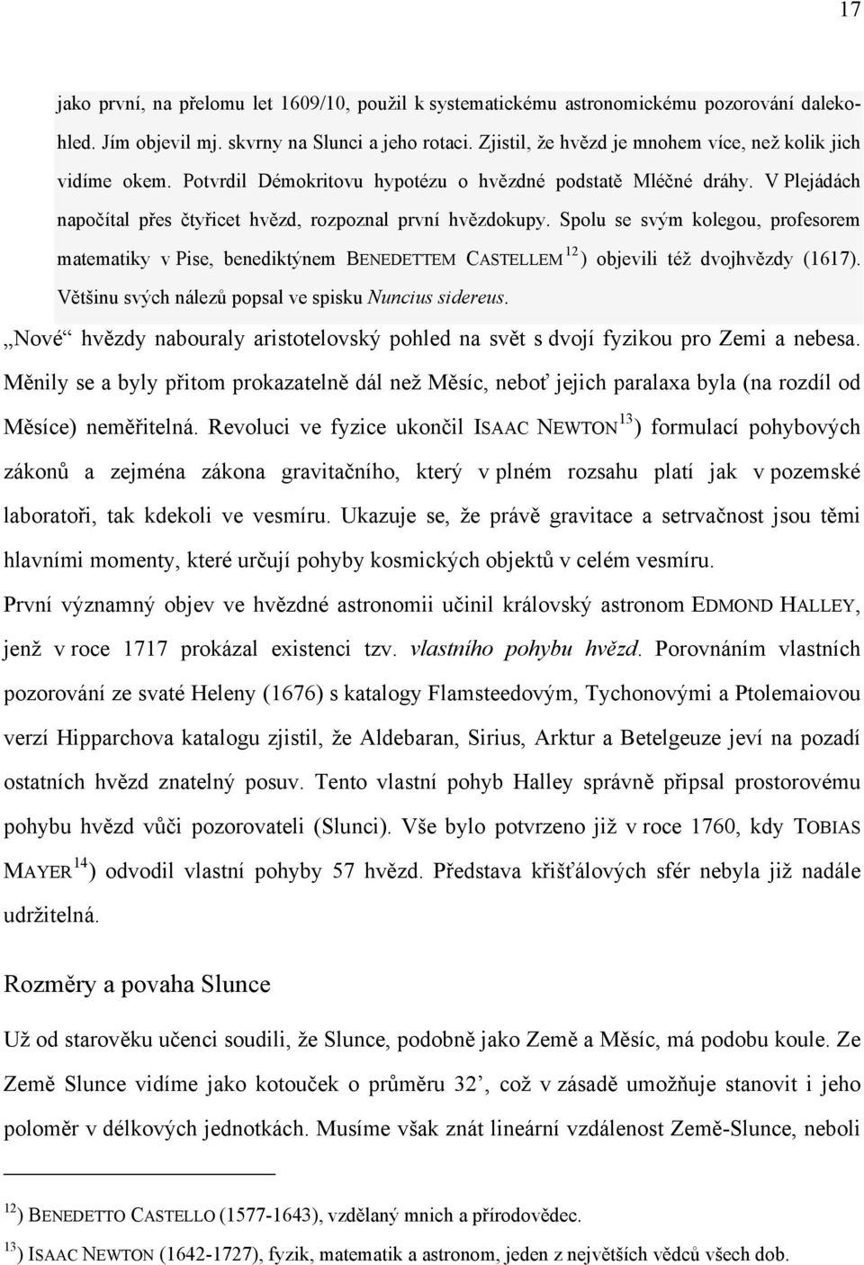 Spolu se svým kolegou, profesorem matematiky v Pise, benediktýnem BENEDETTEM CASTELLEM 12 ) objevili též dvojhvězdy (1617). Většinu svých nálezů popsal ve spisku Nuncius sidereus.