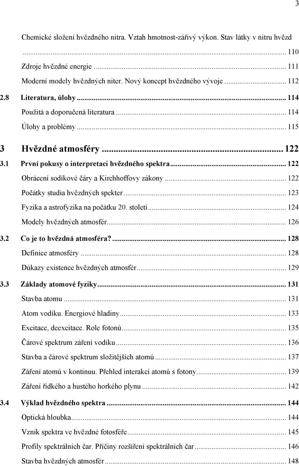 .. 122 Obrácení sodíkové čáry a Kirchhoffovy zákony... 122 Počátky studia hvězdných spekter... 123 Fyzika a astrofyzika na počátku 20. století... 124 Modely hvězdných atmosfér... 126 3.