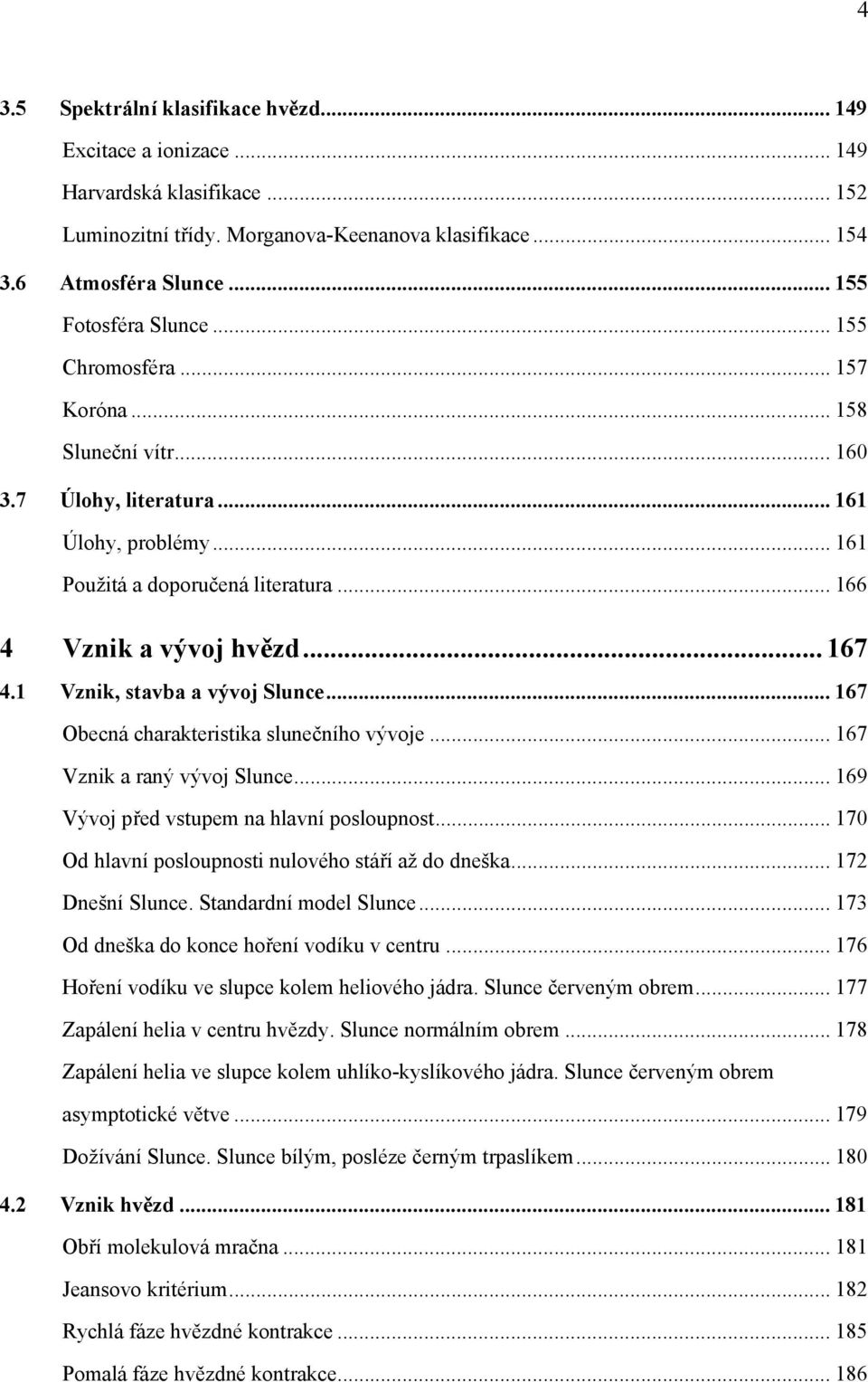 1 Vznik, stavba a vývoj Slunce... 167 Obecná charakteristika slunečního vývoje... 167 Vznik a raný vývoj Slunce... 169 Vývoj před vstupem na hlavní posloupnost.