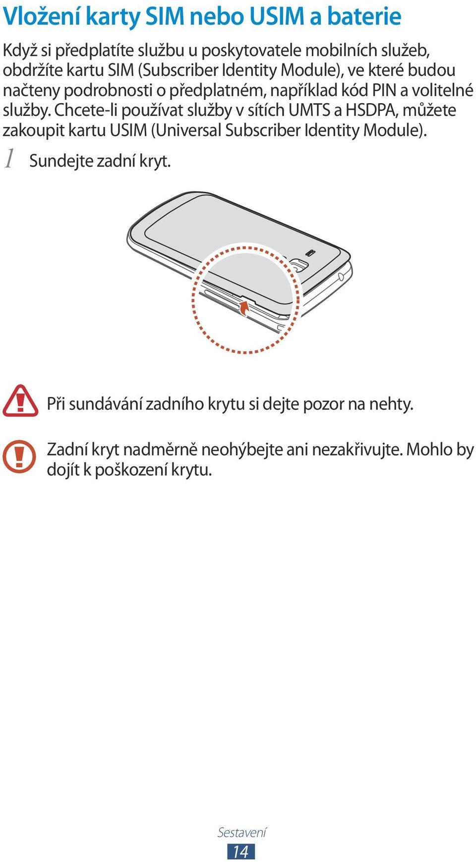 Chcete-li používat služby v sítích UMTS a HSDPA, můžete zakoupit kartu USIM (Universal Subscriber Identity Module).