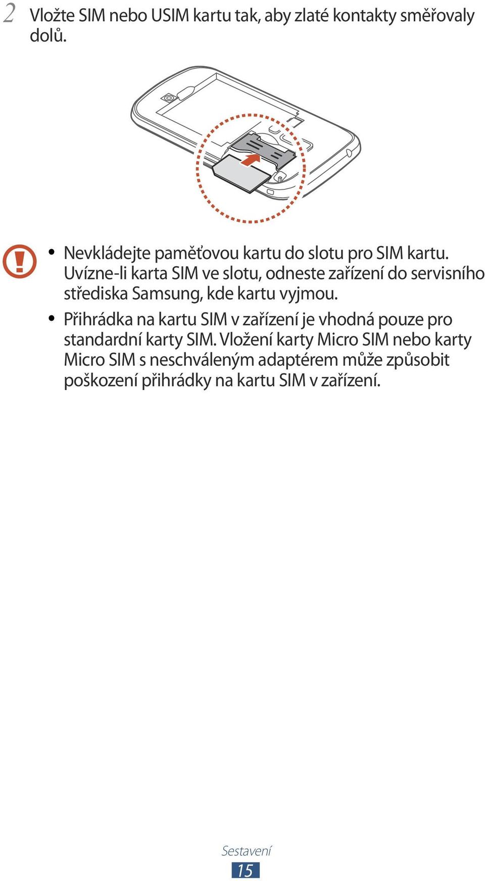 Uvízne-li karta SIM ve slotu, odneste zařízení do servisního střediska Samsung, kde kartu vyjmou.