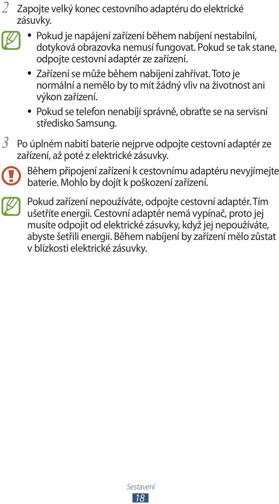 Pokud se telefon nenabíjí správně, obraťte se na servisní středisko Samsung. 3 Po úplném nabití baterie nejprve odpojte cestovní adaptér ze zařízení, až poté z elektrické zásuvky.