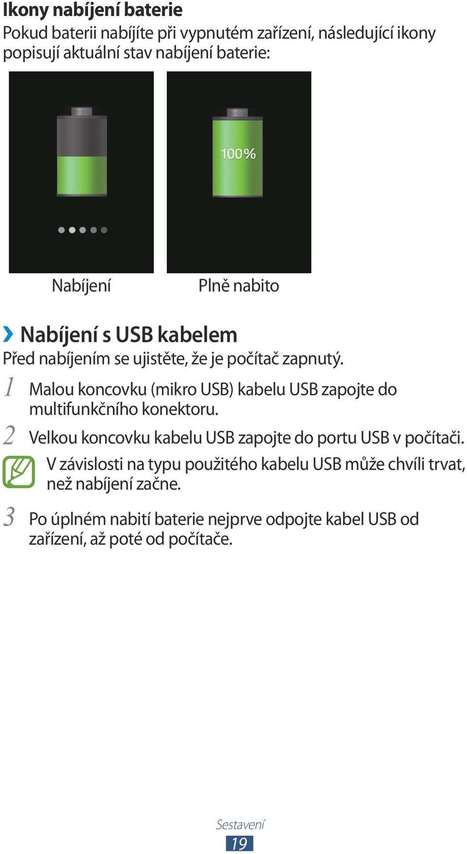 1 Malou koncovku (mikro USB) kabelu USB zapojte do multifunkčního konektoru.