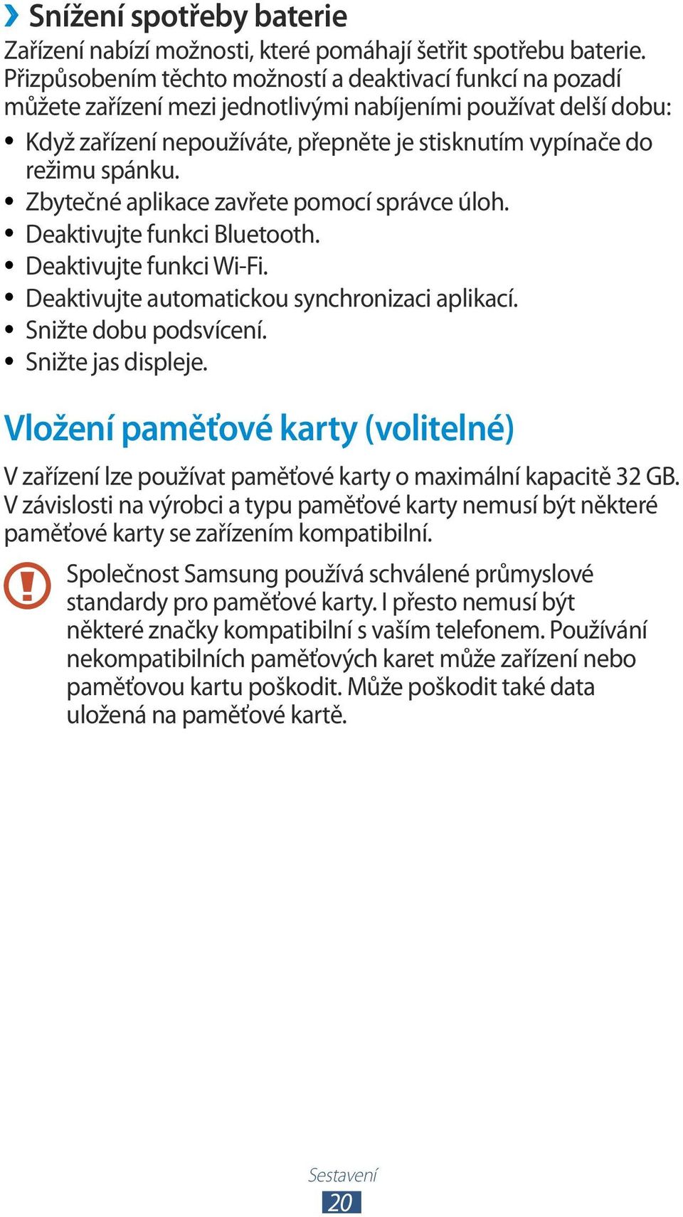 spánku. Zbytečné aplikace zavřete pomocí správce úloh. Deaktivujte funkci Bluetooth. Deaktivujte funkci Wi-Fi. Deaktivujte automatickou synchronizaci aplikací. Snižte dobu podsvícení.