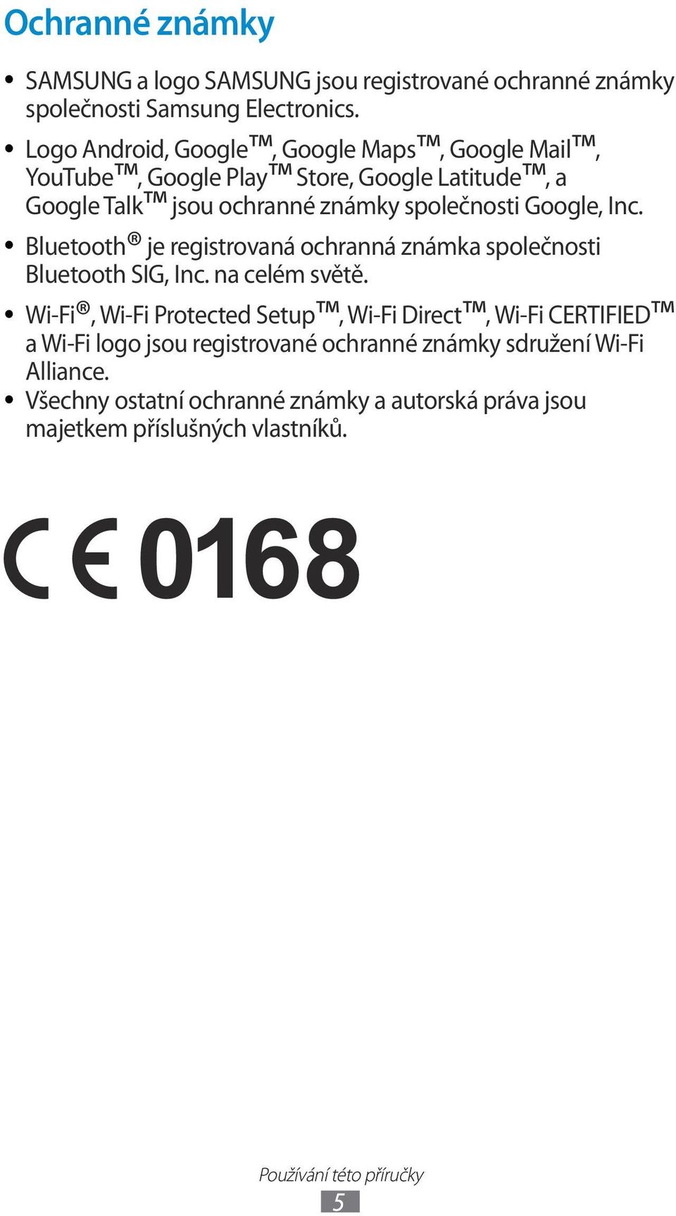 Inc. Bluetooth je registrovaná ochranná známka společnosti Bluetooth SIG, Inc. na celém světě.