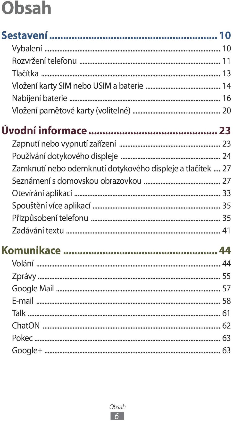 .. 24 Zamknutí nebo odemknutí dotykového displeje a tlačítek... 27 Seznámení s domovskou obrazovkou... 27 Otevírání aplikací... 33 Spouštění více aplikací.