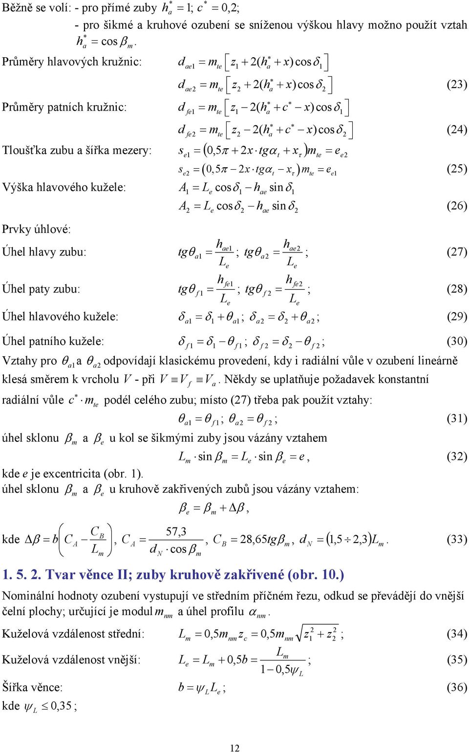 sinδ (6) Prvky úhlové: Úhl hlvy ubu: Úhl pty ubu: h tg tg θ = ; = h h tg θ ; (7) θ = f f ; f tg = f θ h ; (8) Úhl hlvového kužl: δ = δ+ θ ; δ = δ + θ ; (9) Úhl ptního kužl: δ f = δ θ f ; δ f = δ θ f