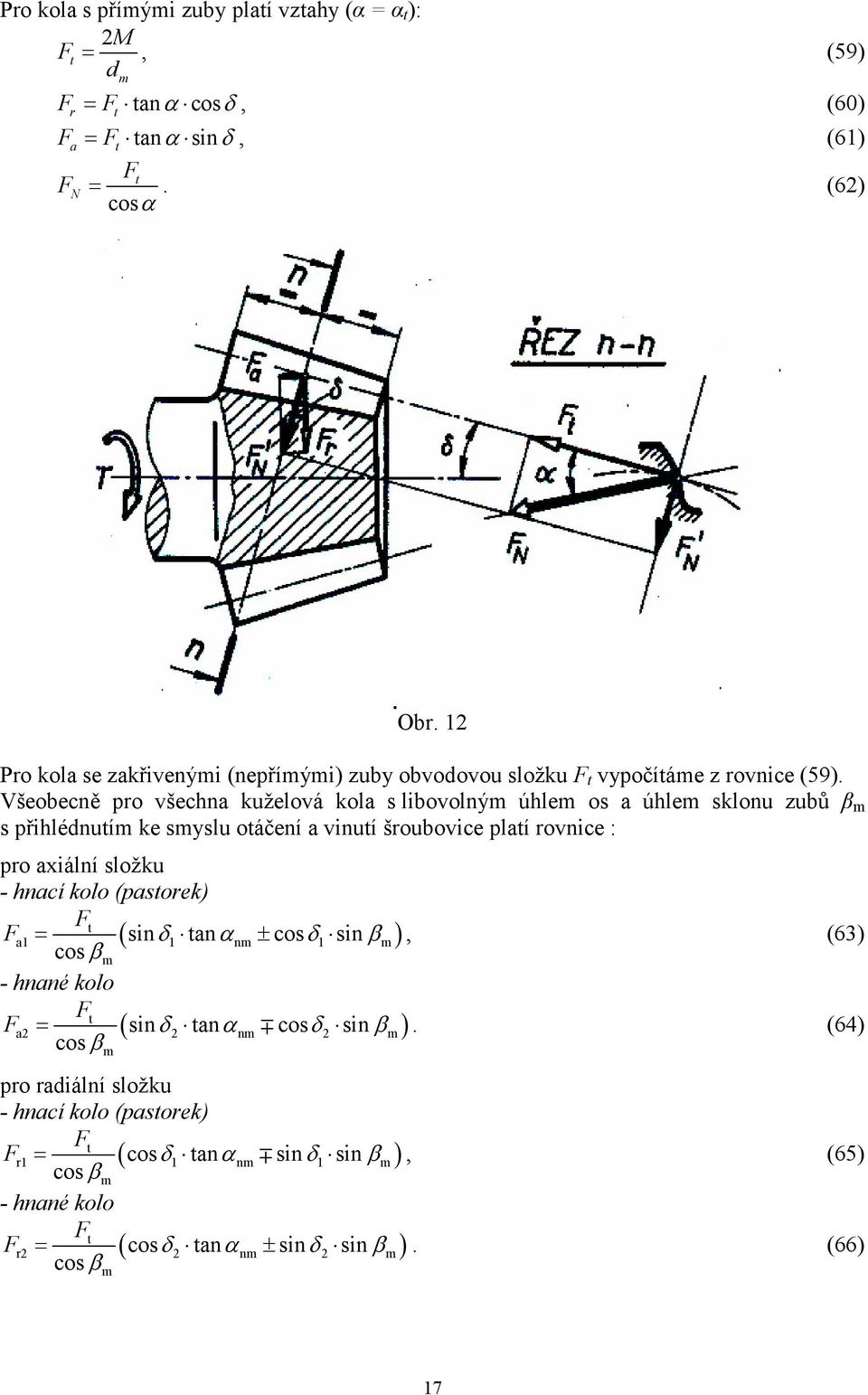 vinutí šroubovic pltí rovnic : pro xiální složku - hncí kolo (pstork) Ft F = ( sinδ tnαn± cosδ sinβ), (63) cosβ - hnné kolo Ft F = ( sinδ tnα n cosδ