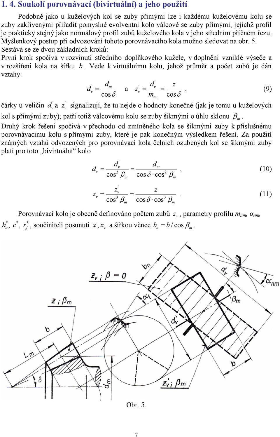 v rovinutí střdního doplňkového kužl, v doplnění vniklé výsč v rošířní kol n šířku b Vd k virtuálníu kolu, jhož průěr počt ubů j dán vthy: d dv d = v v cosδ = = cosδ, (9) čárky u vličin dv v