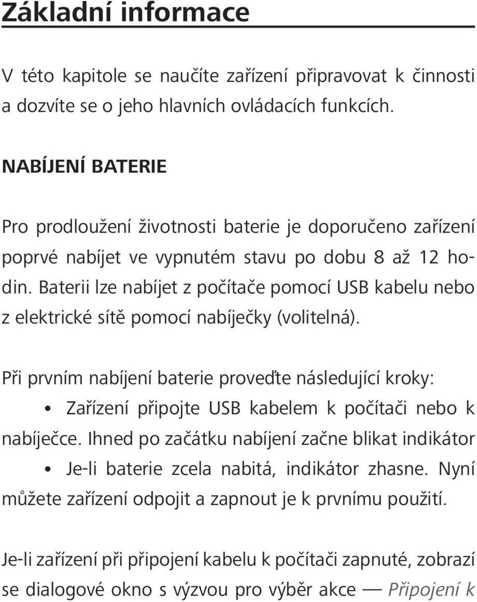 Baterii lze nabíjet z počítače pomocí USB kabelu nebo z elektrické sítě pomocí nabíječky (volitelná).