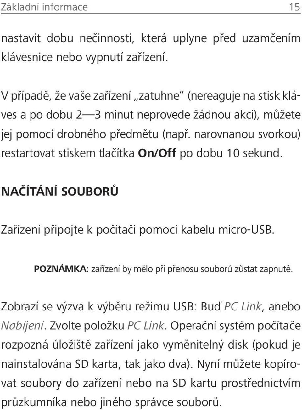 narovnanou svorkou) restartovat stiskem tlačítka On/Off po dobu 10 sekund. NAČÍTÁNÍ SOUBORŮ Zařízení připojte k počítači pomocí kabelu micro-usb.