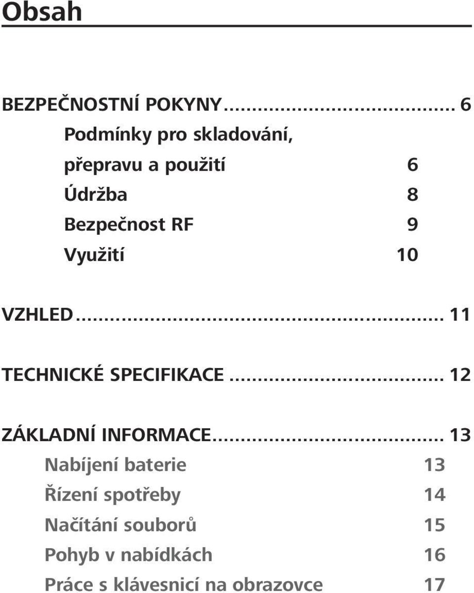 9 Využití 10 VZHLED... 11 TECHNICKÉ SPECIFIKACE... 12 ZÁKLADNÍ INFORMACE.