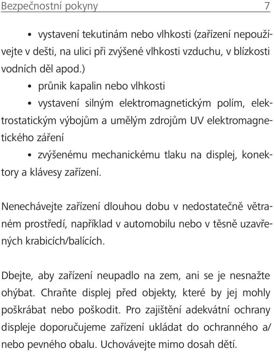 a klávesy zařízení. Nenechávejte zařízení dlouhou dobu v nedostatečně větraném prostředí, například v automobilu nebo v těsně uzavřených krabicích/balících.