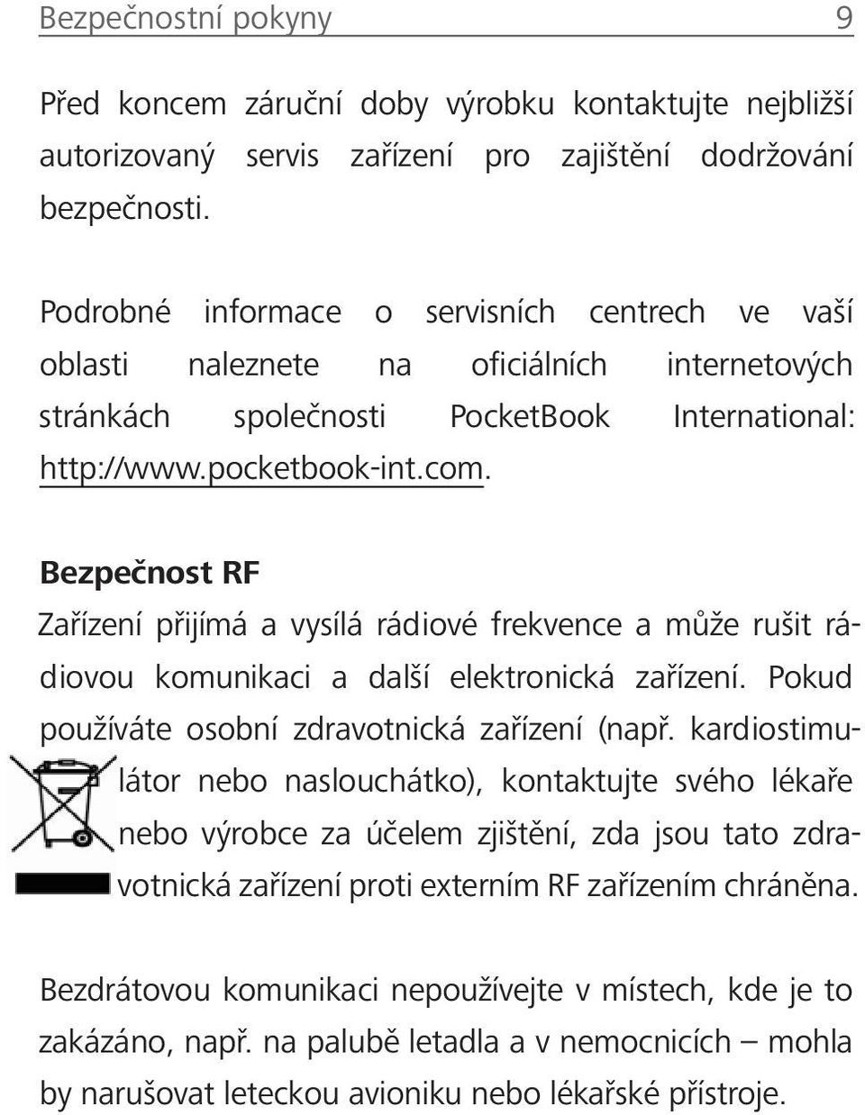 Bezpečnost RF Zařízení přijímá a vysílá rádiové frekvence a může rušit rádiovou komunikaci a další elektronická zařízení. Pokud používáte osobní zdravotnická zařízení (např.