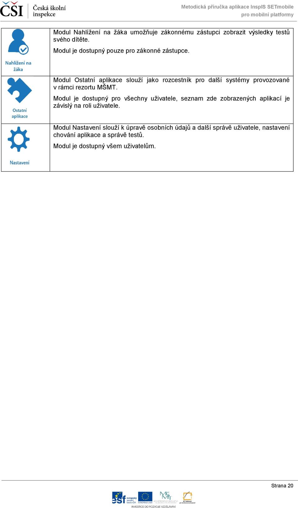 Modul Ostatní aplikace slouží jako rozcestník pro další systémy provozované v rámci rezortu MŠMT.