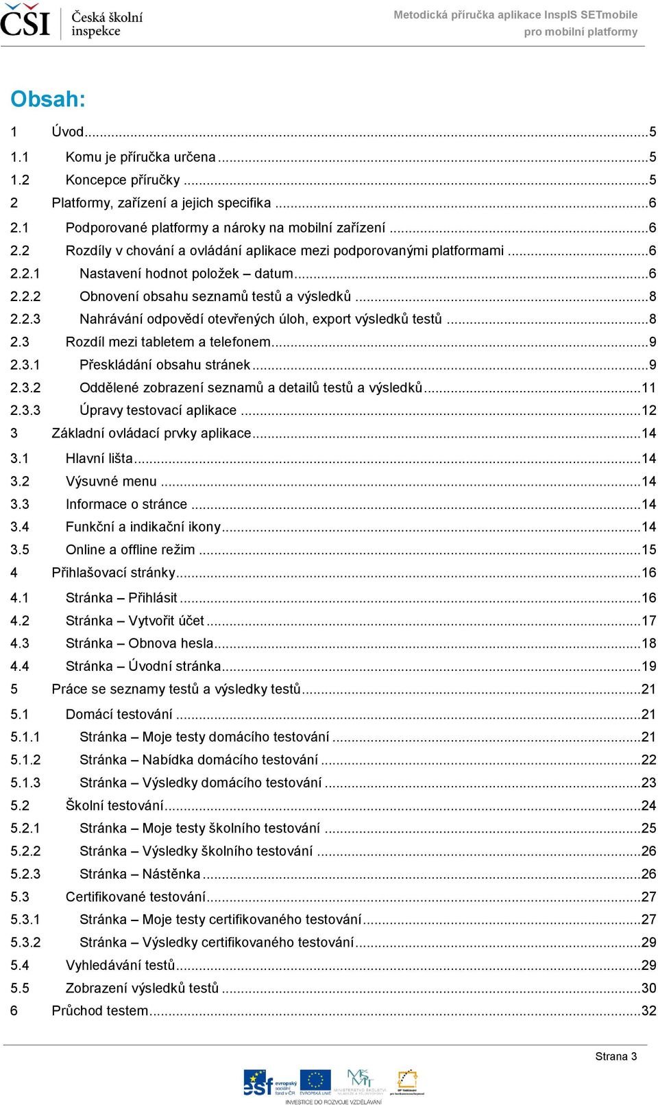 .. 9 2.3.1 Přeskládání obsahu stránek... 9 2.3.2 Oddělené zobrazení seznamů a detailů testů a výsledků... 11 2.3.3 Úpravy testovací aplikace... 12 3 Základní ovládací prvky aplikace... 14 3.