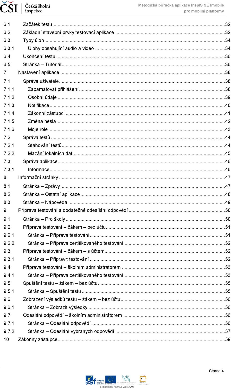 .. 43 7.2 Správa testů... 44 7.2.1 Stahování testů... 44 7.2.2 Mazání lokálních dat... 45 7.3 Správa aplikace... 46 7.3.1 Informace... 46 8 Informační stránky... 47 8.1 Stránka Zprávy... 47 8.2 Stránka Ostatní aplikace.