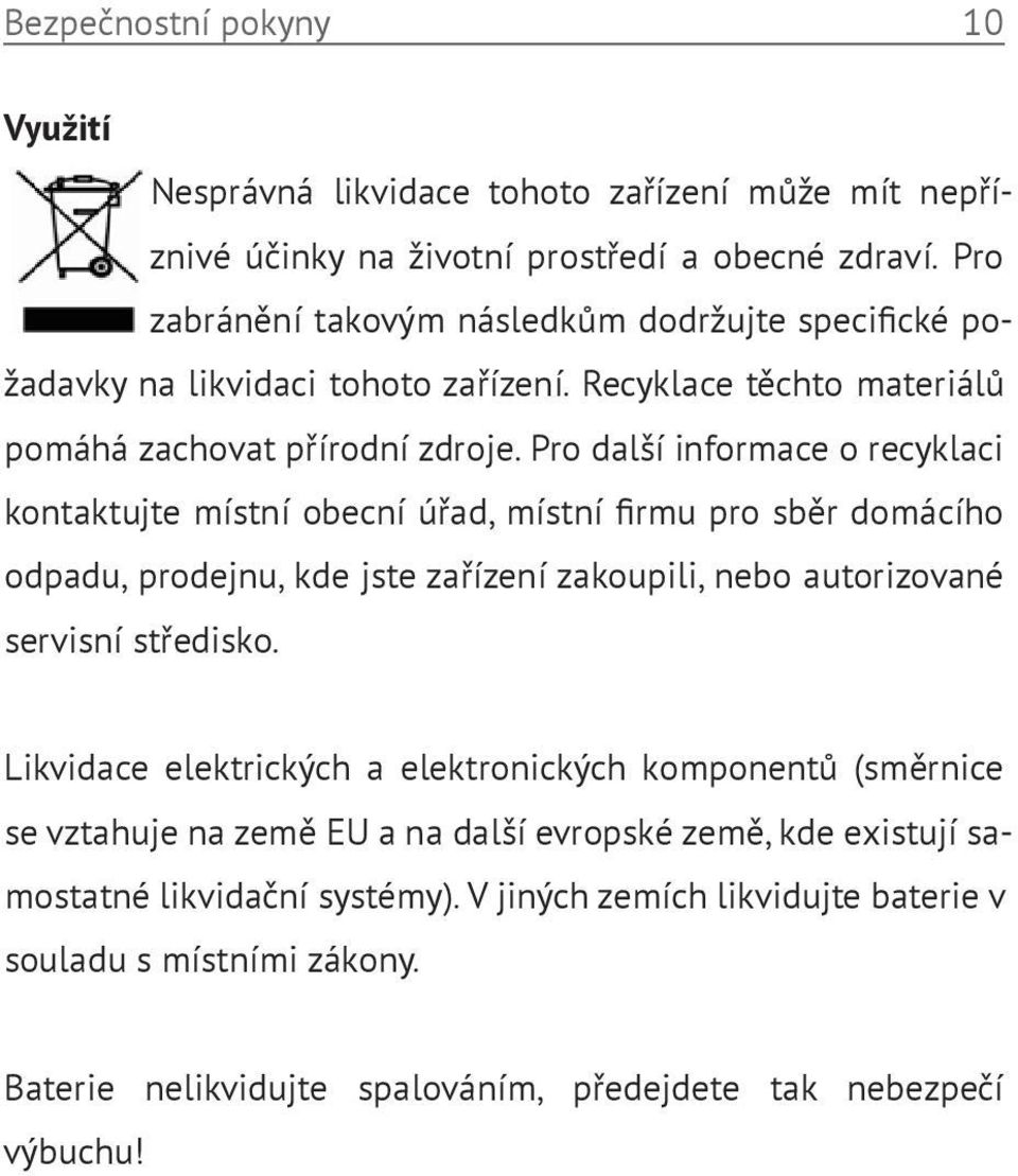 Pro další informace o recyklaci kontaktujte místní obecní úřad, místní firmu pro sběr domácího odpadu, prodejnu, kde jste zařízení zakoupili, nebo autorizované servisní středisko.