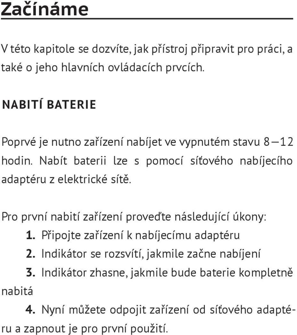 Nabít baterii lze s pomocí síťového nabíjecího adaptéru z elektrické sítě. Pro první nabití zařízení proveďte následující úkony: 1.