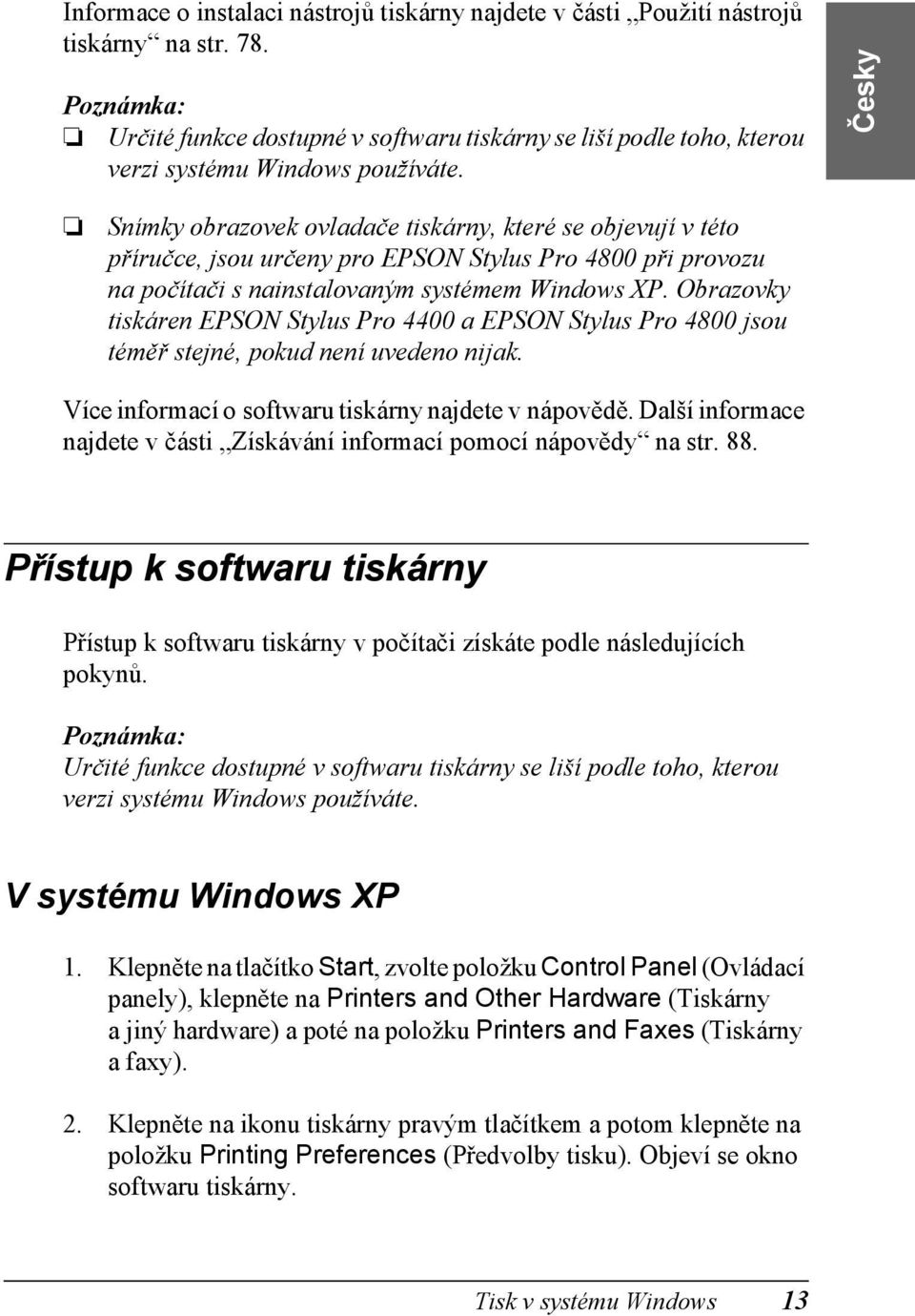 Snímky obrazovek ovladače tiskárny, které se objevují v této příručce, jsou určeny pro EPSON Stylus Pro 4800 při provozu na počítači s nainstalovaným systémem Windows XP.