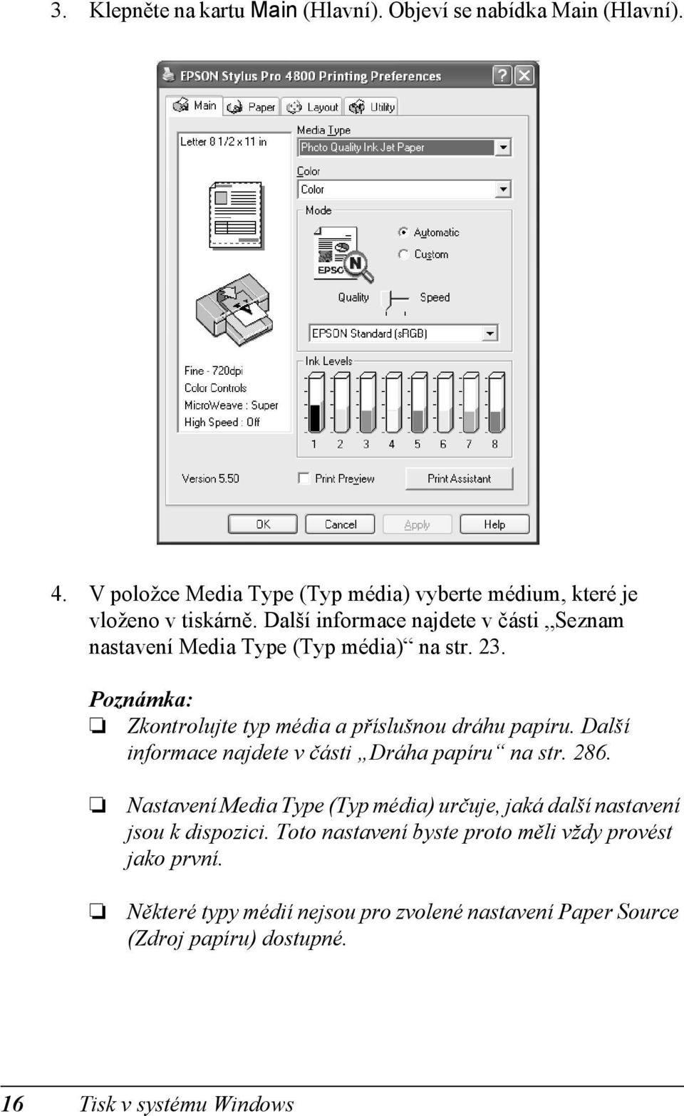 Další informace najdete v části Dráha papíru na str. 286. Nastavení Media Type (Typ média) určuje, jaká další nastavení jsou k dispozici.