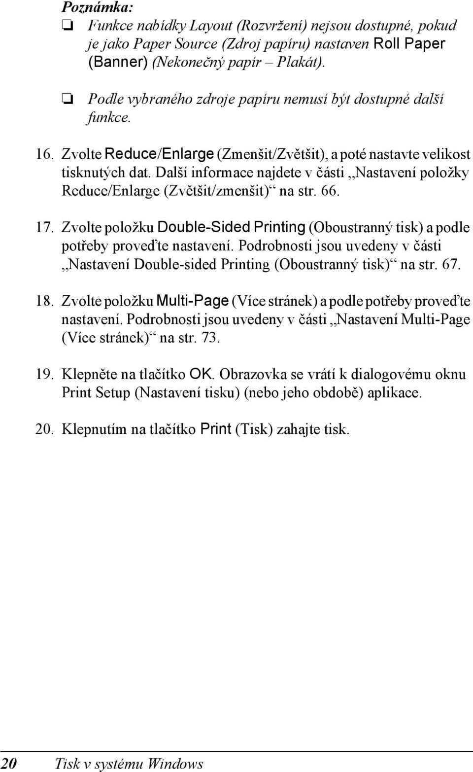 Další informace najdete v části Nastavení položky Reduce/Enlarge (Zvětšit/zmenšit) na str. 66. 17. Zvolte položku Double-Sided Printing (Oboustranný tisk) a podle potřeby proveďte nastavení.