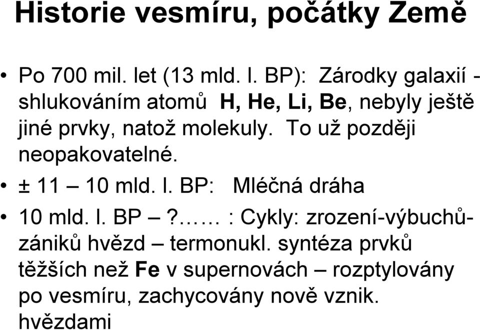 BP): Zárodky galaxií - shlukováním atomů H, He, Li, Be, nebyly ještě jiné prvky, natož molekuly.