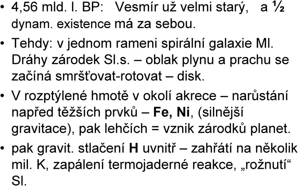 V rozptýlené hmotě v okolí akrece narůstání napřed těžších prvků Fe, Ni, (silnější gravitace), pak