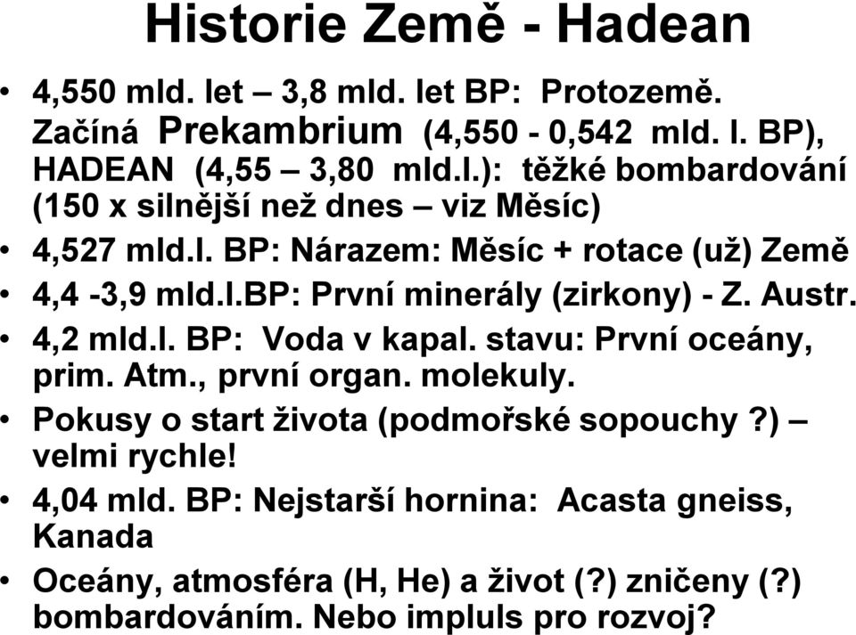 stavu: První oceány, prim. Atm., první organ. molekuly. Pokusy o start života (podmořské sopouchy?) velmi rychle! 4,04 mld.