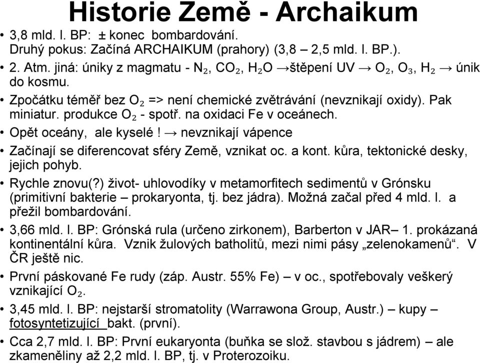 na oxidaci Fe v oceánech. Opět oceány, ale kyselé! nevznikají vápence Začínají se diferencovat sféry Země, vznikat oc. a kont. kůra, tektonické desky, jejich pohyb. Rychle znovu(?