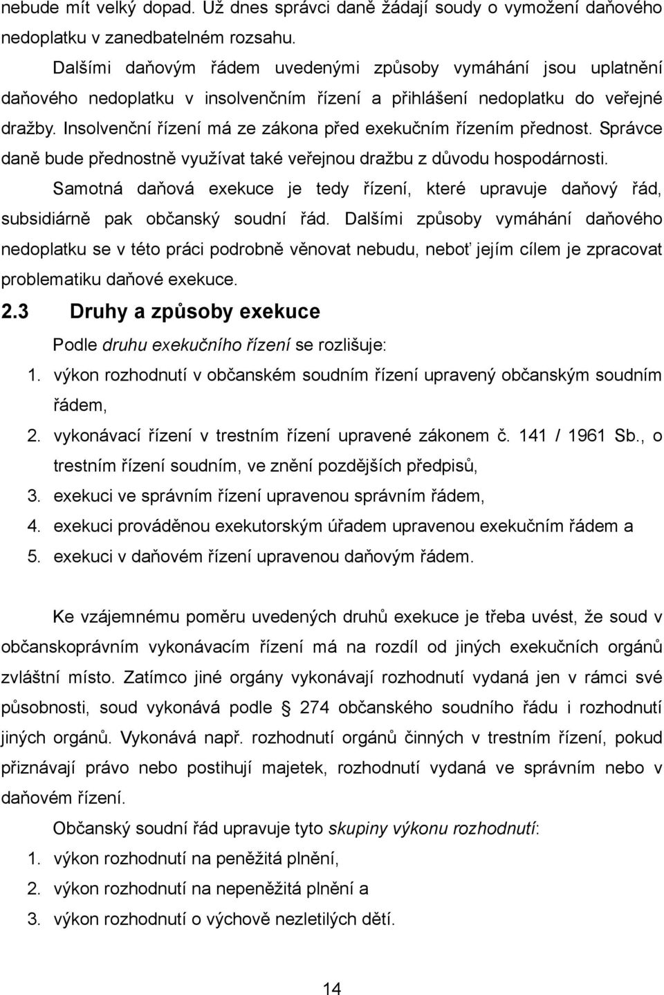 Insolvenční řízení má ze zákona před exekučním řízením přednost. Správce daně bude přednostně využívat také veřejnou dražbu z důvodu hospodárnosti.