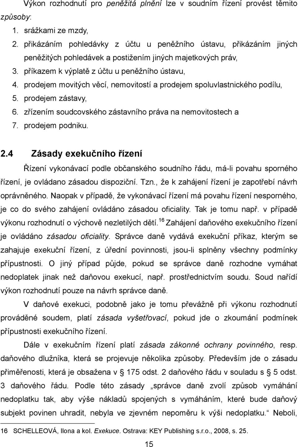 prodejem movitých věcí, nemovitostí a prodejem spoluvlastnického podílu, 5. prodejem zástavy, 6. zřízením soudcovského zástavního práva na nemovitostech a 7. prodejem podniku. 2.