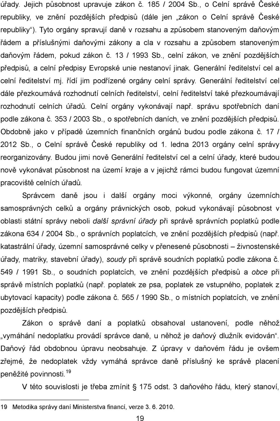 , celní zákon, ve znění pozdějších předpisů, a celní předpisy Evropské unie nestanoví jinak. Generální ředitelství cel a celní ředitelství mj. řídí jim podřízené orgány celní správy.