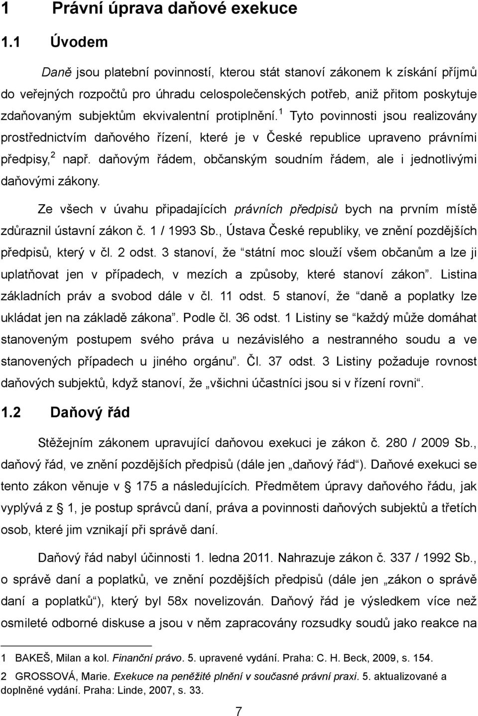 protiplnění. 1 Tyto povinnosti jsou realizovány prostřednictvím daňového řízení, které je v České republice upraveno právními předpisy, 2 např.