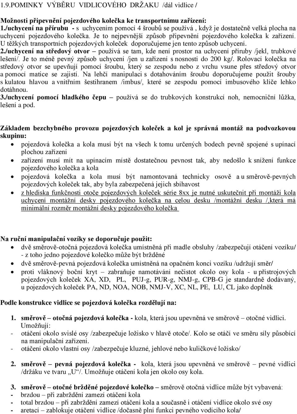 U těţkých transportních pojezdových koleček doporučujeme jen tento způsob uchycení. 2./uchycení na středový otvor pouţívá se tam, kde není prostor na uchycení příruby /jekl, trubkové lešení/.