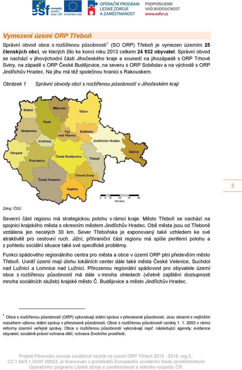 Hradec. Na jihu má též společnou hranici s Rakouskem. Obrázek 1 Správní obvody obcí s rozšířenou působností v Jihočeském kraji 3 Zdroj: ČSÚ Severní část regionu má strategickou polohu v rámci kraje.