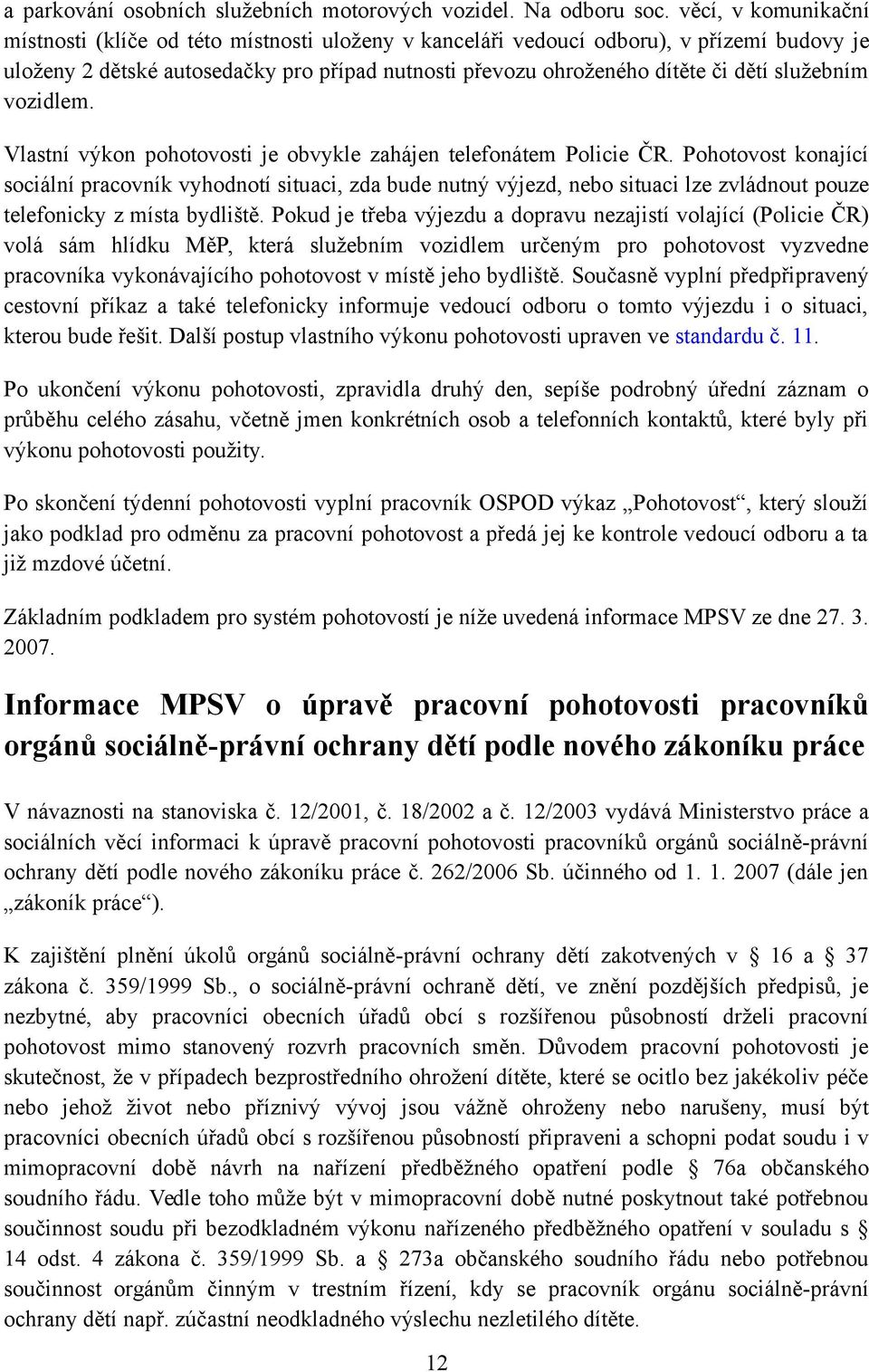 služebním vozidlem. Vlastní výkon pohotovosti je obvykle zahájen telefonátem Policie ČR.