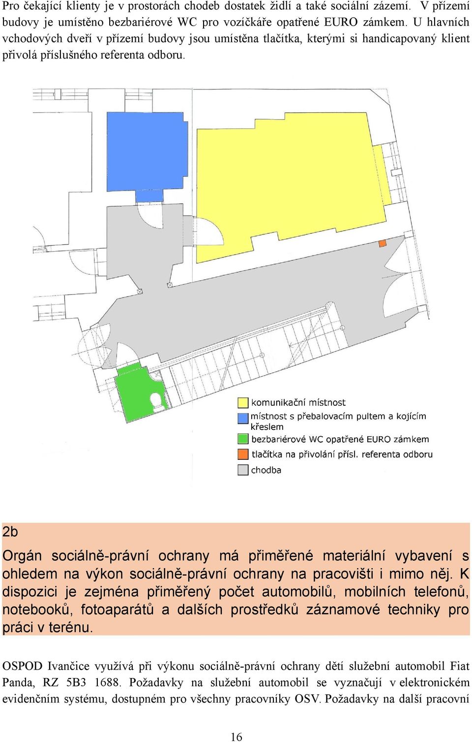 2b Orgán sociálně-právní ochrany má přiměřené materiální vybavení s ohledem na výkon sociálně-právní ochrany na pracovišti i mimo něj.