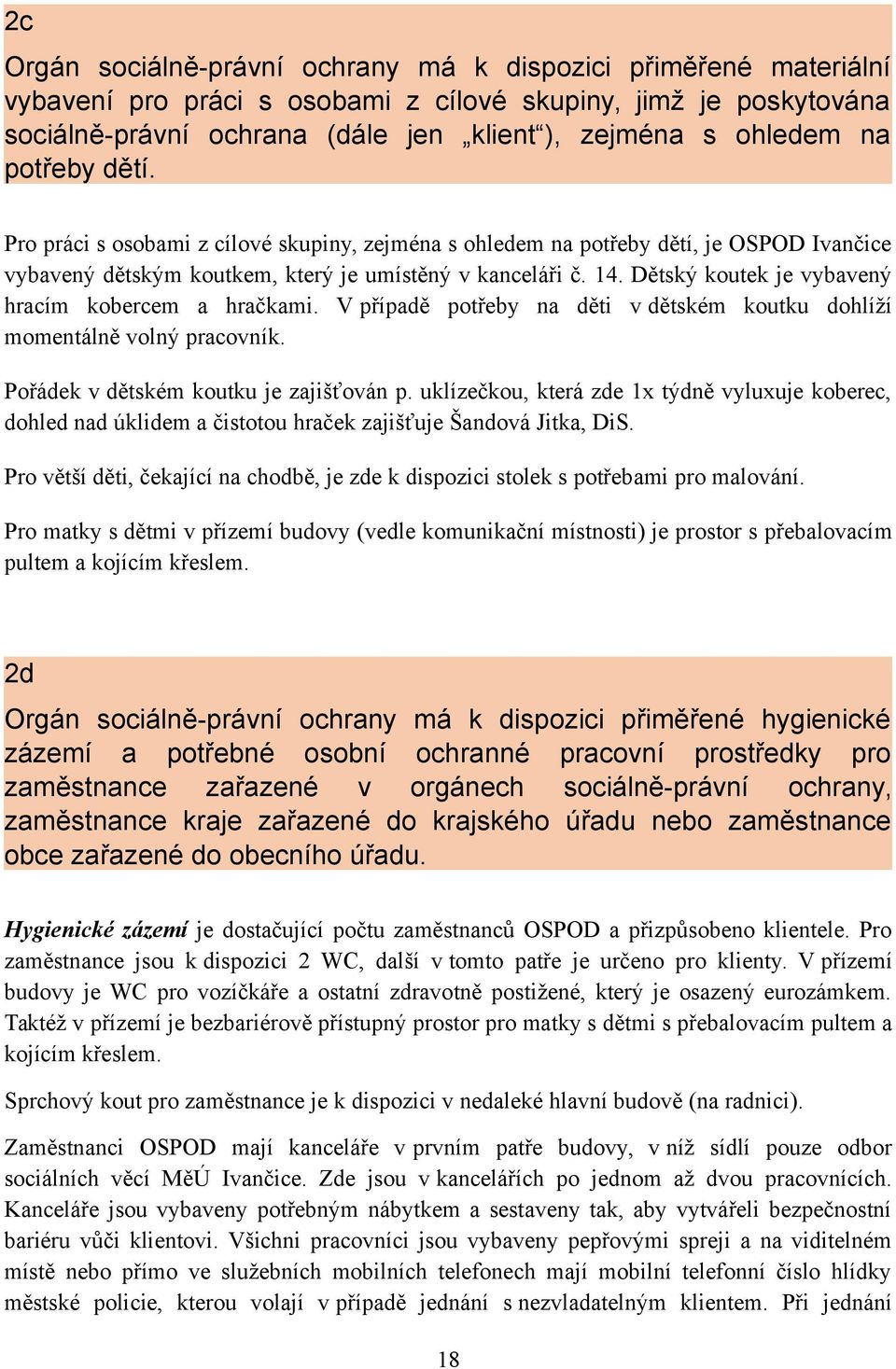 Dětský koutek je vybavený hracím kobercem a hračkami. V případě potřeby na děti v dětském koutku dohlíží momentálně volný pracovník. Pořádek v dětském koutku je zajišťován p.