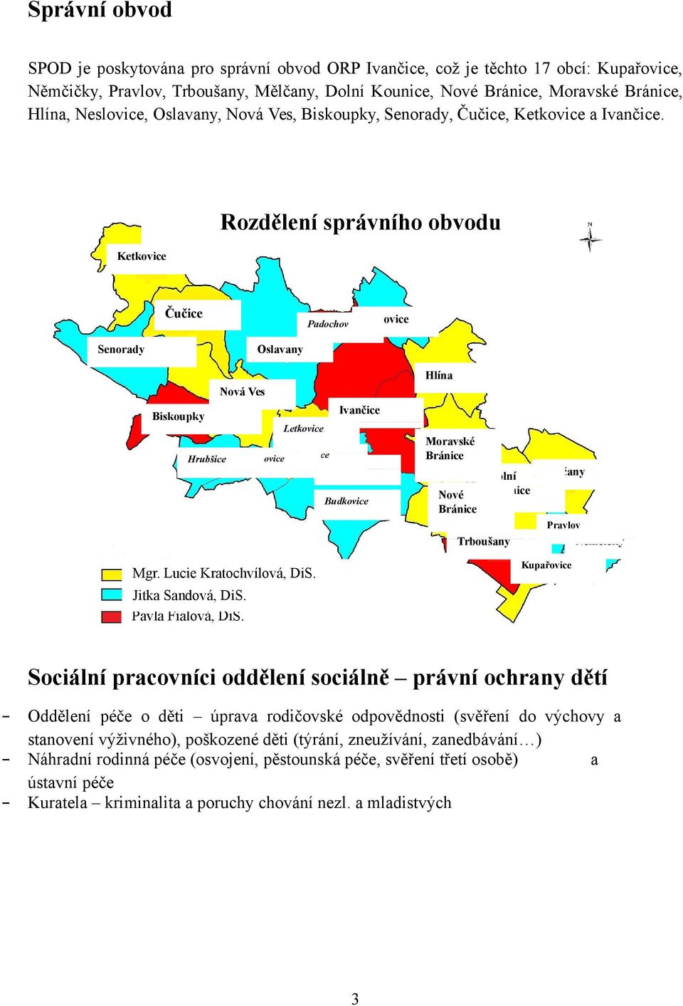 Rozdělení správního obvodu Ketkovice Čučice Neslovice Padochov Senorady Oslavany Hlína Nová Ves Ivančice Biskoupky Letkovice Hrubšice Řeznovice Alexovice Němčice Budkovice Moravské Bránice Nové